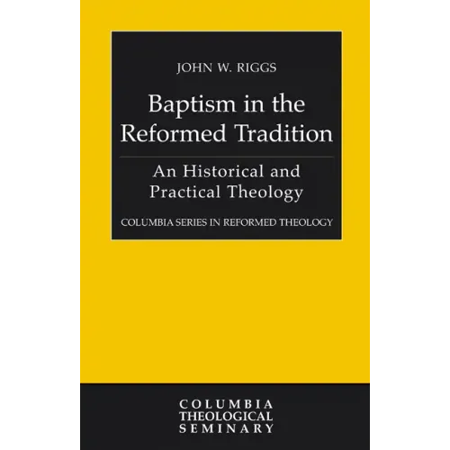 Baptism in the Reformed Tradition: An Historical and Practical Theology - Paperback