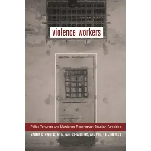 Violence Workers: Police Torturers and Murderers Reconstruct Brazilian Atrocities - Paperback