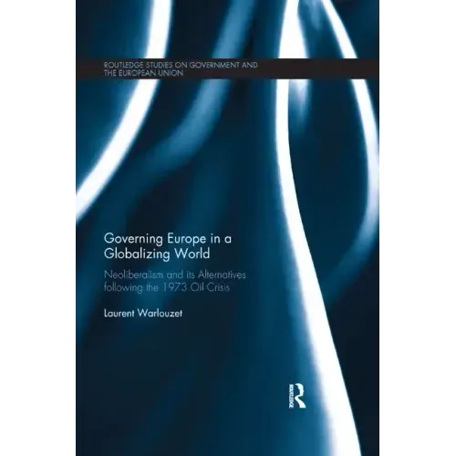 Governing Europe in a Globalizing World: Neoliberalism and Its Alternatives Following the 1973 Oil Crisis - Paperback