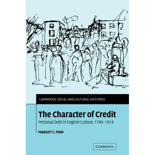 The Character of Credit: Personal Debt in English Culture, 1740 1914 - Paperback