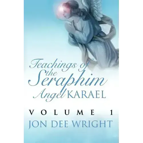 Teachings of the Seraphim Angel KARAEL: Volume 1 - Paperback