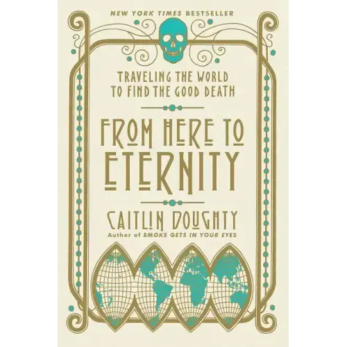 From Here to Eternity: Traveling the World to Find the Good Death - Paperback