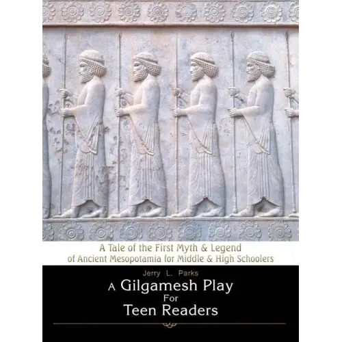 A Gilgamesh Play for Teen Readers: A Tale of the First Myth & Legend of Ancient Mesopotamia for Middle & High Schoolers - Paperback