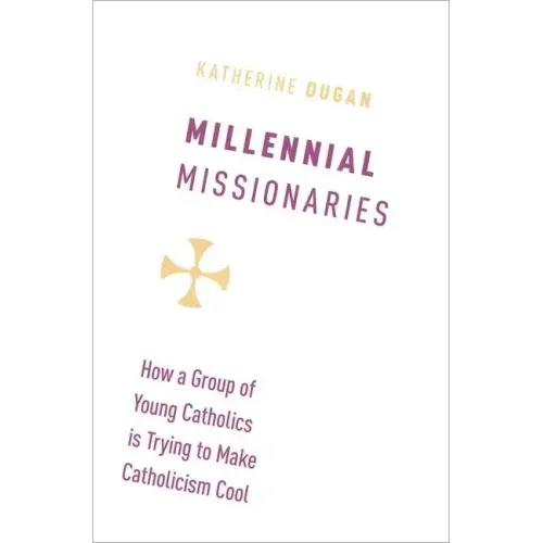 Millennial Missionaries: How a Group of Young Catholics Is Trying to Make Catholicism Cool - Hardcover