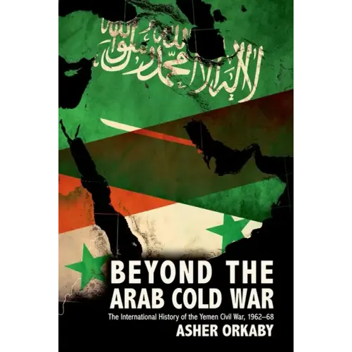 Beyond the Arab Cold War: The International History of the Yemen Civil War, 1962-68 - Paperback