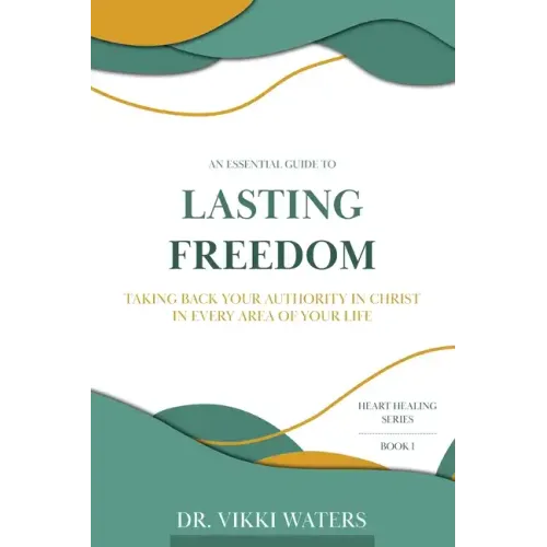 Lasting Freedom: Taking Back Your Authority In Christ In Every Area Of Your Life - Paperback