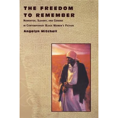 The Freedom to Remember: Narrative, Slavery, and Gender in Contemporary Black Women's Fiction - Paperback