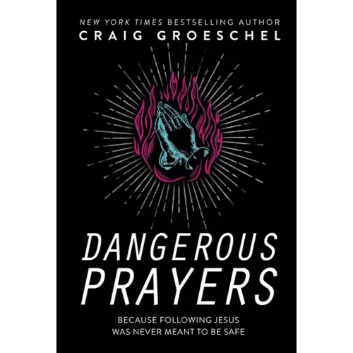 Dangerous Prayers: Because Following Jesus Was Never Meant to Be Safe - Hardcover