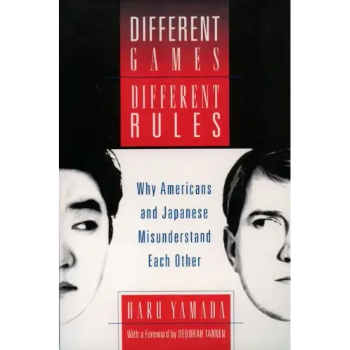 Different Games, Different Rules: Why Americans and Japanese Misunderstand Each Other - Paperback
