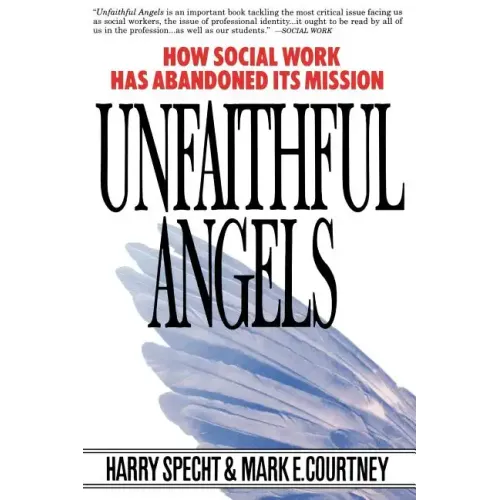 Unfaithful Angels: How Social Work Has Abonded Its Mission - Paperback