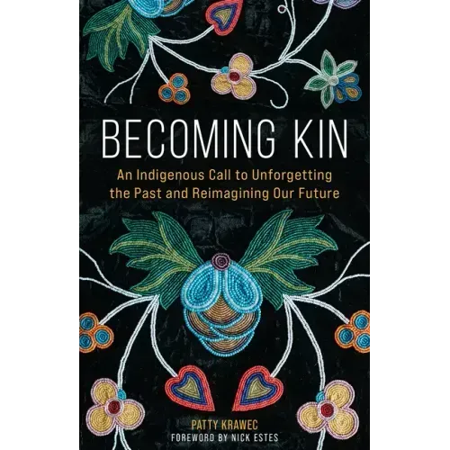 Becoming Kin: An Indigenous Call to Unforgetting the Past and Reimagining Our Future - Hardcover