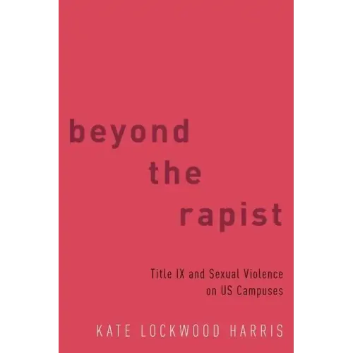 Beyond the Rapist: Title IX and Sexual Violence on Us Campuses - Paperback