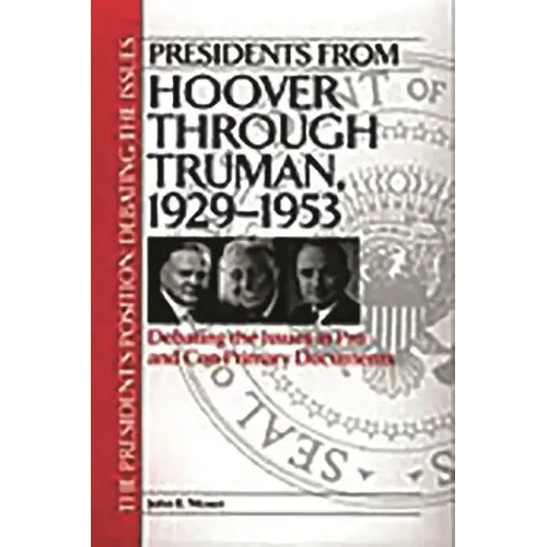 Presidents from Hoover Through Truman, 1929-1953: Debating the Issues in Pro and Con Primary Documents - Hardcover