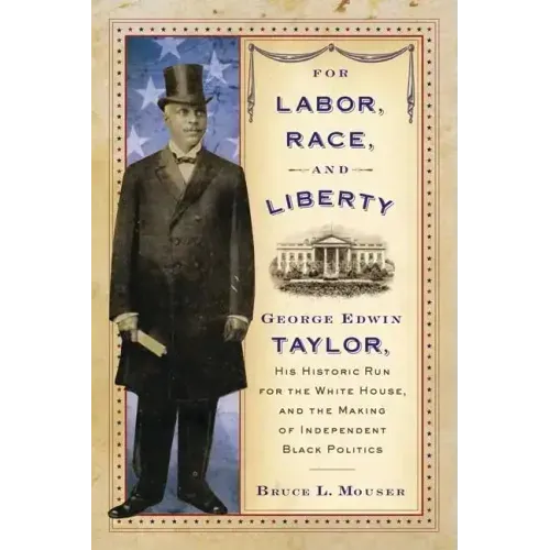 For Labor, Race, and Liberty: George Edwin Taylor, His Historic Run for the White House, and the Making of Independent Black Politics - Paperback