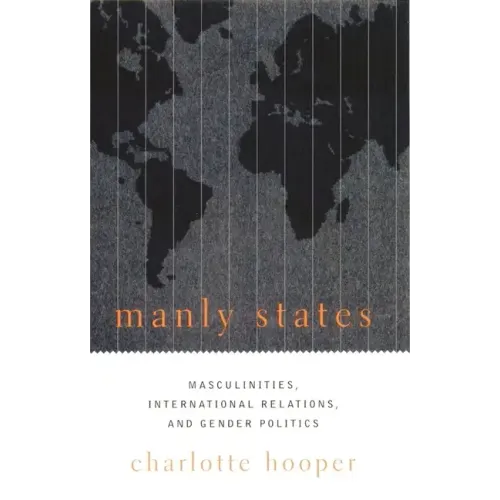 Manly States: Masculinities, International Relations, and Gender Politics - Paperback