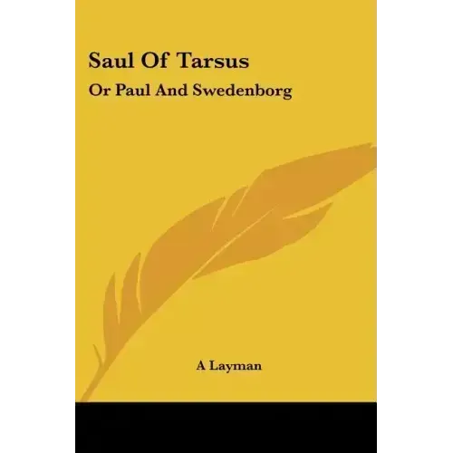 Saul Of Tarsus: Or Paul And Swedenborg - Paperback