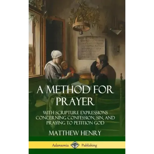 A Method for Prayer: With Scripture Expressions Concerning Confession, Sin, and Praying to Petition God (Hardcover) - Hardcover