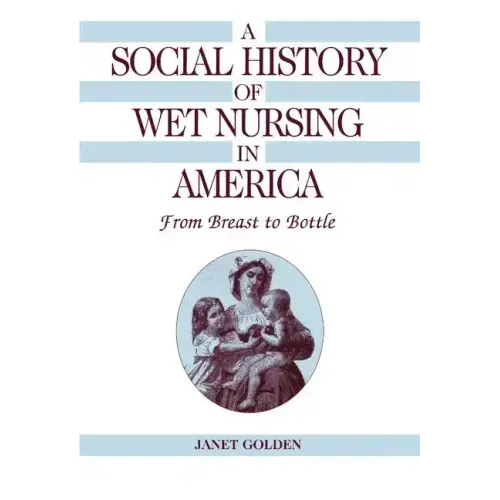 A Social History of Wet Nursing in America - Hardcover