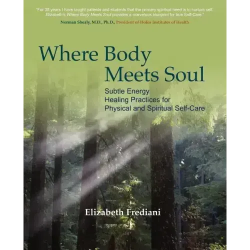Where Body Meets Soul: Subtle Energy Healing Practices for Physical and Spiritual Self-Care - Paperback
