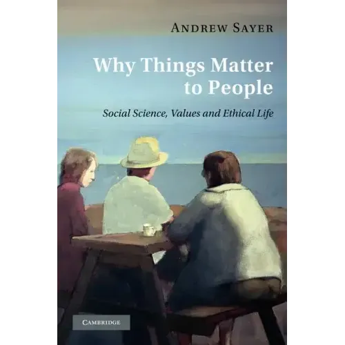 Why Things Matter to People: Social Science, Values and Ethical Life - Paperback