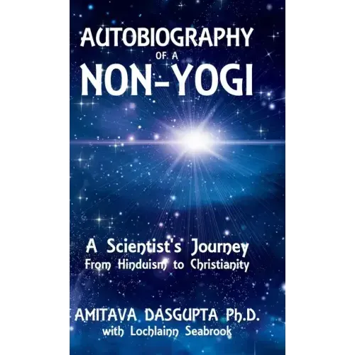 Autobiography of a Non-Yogi: A Scientist's Journey From Hinduism to Christianity - Hardcover