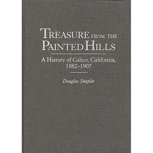 Treasure from the Painted Hills: A History of Calico, California, 1882-1907 - Hardcover