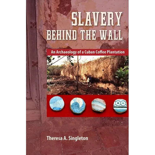Slavery behind the Wall: An Archaeology of a Cuban Coffee Plantation - Paperback