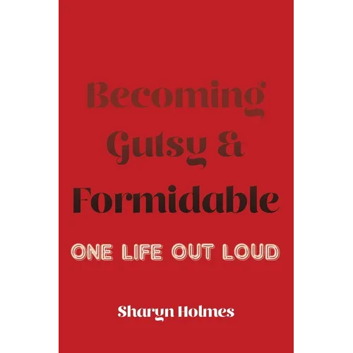 Becoming Gutsy and Formidable: One Life, Out Loud - Paperback
