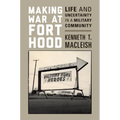 Making War at Fort Hood: Life and Uncertainty in a Military Community