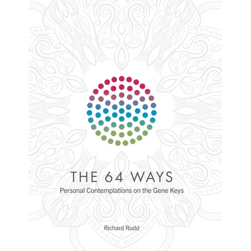 The 64 Ways: Personal Contemplations on the Gene Keys - Hardcover
