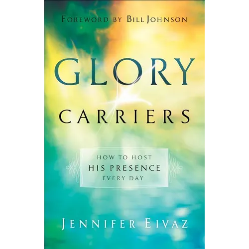 Glory Carriers: How to Host His Presence Every Day - Paperback