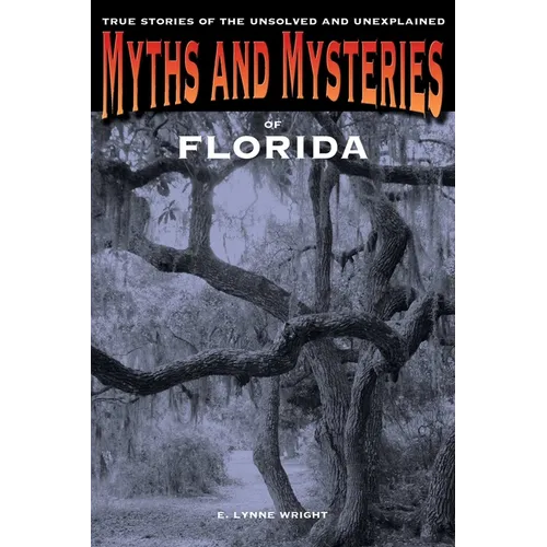 Myths and Mysteries of Florida: True Stories Of The Unsolved And Unexplained - Paperback