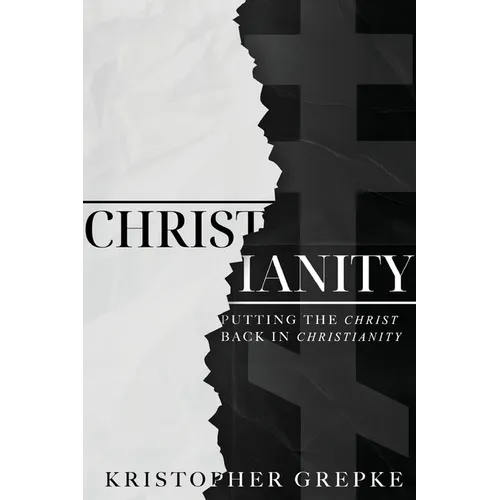 Christianity: Putting the Christ Back in Christianity - Paperback