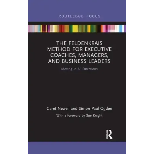 The Feldenkrais Method for Executive Coaches, Managers, and Business Leaders: Moving in All Directions - Paperback