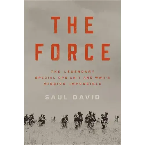 The Force: The Legendary Special Ops Unit and WWII's Mission Impossible - Hardcover