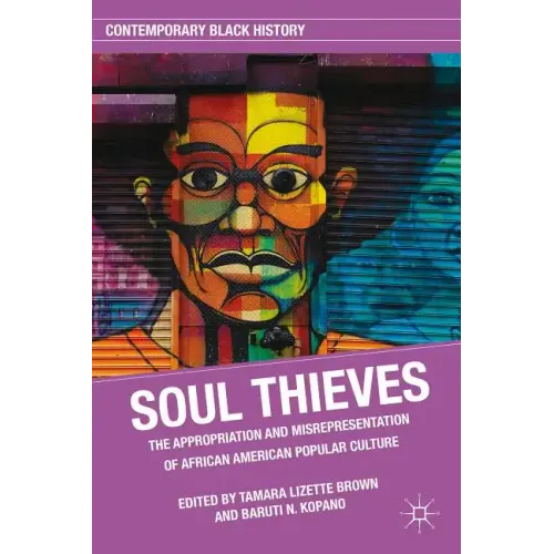 Soul Thieves: The Appropriation and Misrepresentation of African American Popular Culture - Hardcover
