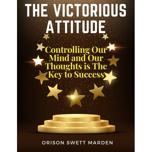 The Victorious Attitude: Controlling Our Mind and Our Thoughts is The Key to Success - Paperback