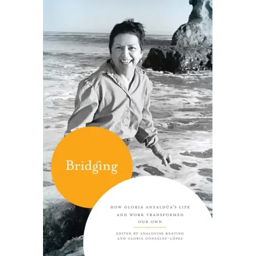 Bridging: How Gloria Anzaldúa's Life and Work Transformed Our Own - Paperback
