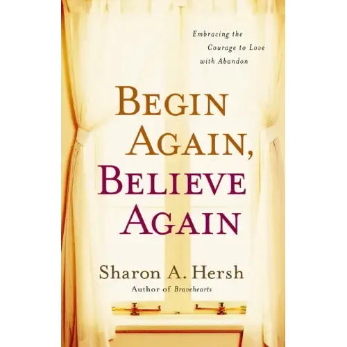 Begin Again, Believe Again: Embracing the Courage to Love with Abandon - Paperback