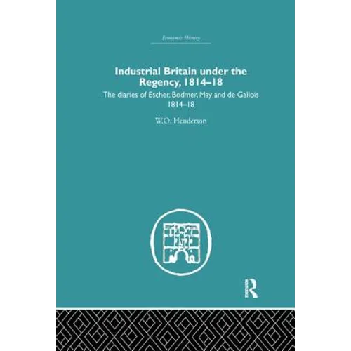 Industrial Britain Under the Regency: The Diaries of Escher, Bodmer, May and de Gallois 1814-18 - Paperback