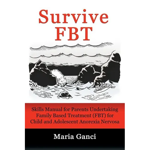 Survive FBT: Skills Manual for Parents Undertaking Family Based Treatment (FBT) for Child and Adolescent Anorexia Nervosa