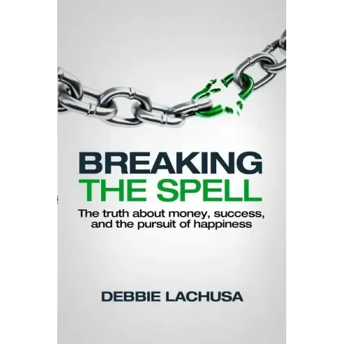 Breaking the Spell: The Truth about Money, Success, and the Pursuit of Happiness - Paperback
