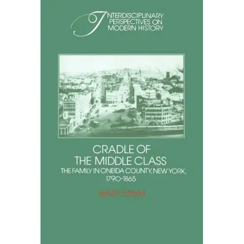 Cradle of the Middle Class: The Family in Oneida County, New York, 1790 1865 - Paperback