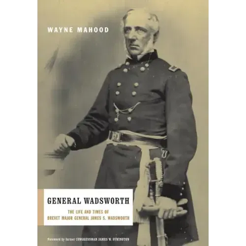 General Wadsworth: The Life and Wars of Brevet General James S. Wadsworth - Hardcover