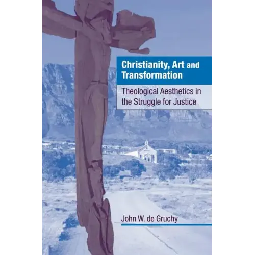 Christianity, Art and Transformation: Theological Aesthetics in the Struggle for Justice - Paperback
