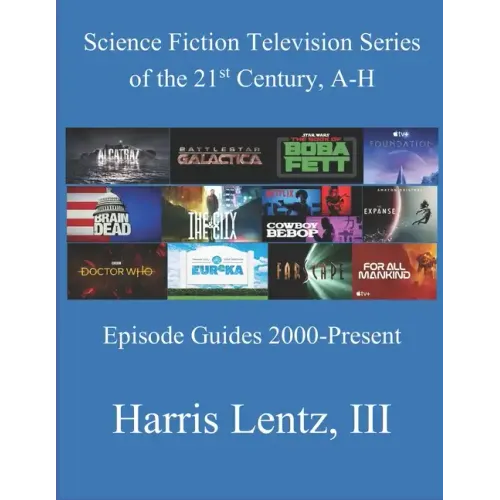 Science Fiction Television Series of the 21st Century, A-H: Episode Guides, 2000 - Present - Paperback