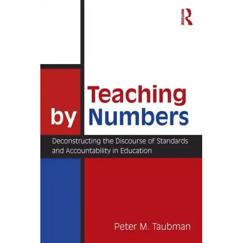 Teaching By Numbers: Deconstructing the Discourse of Standards and Accountability in Education - Paperback