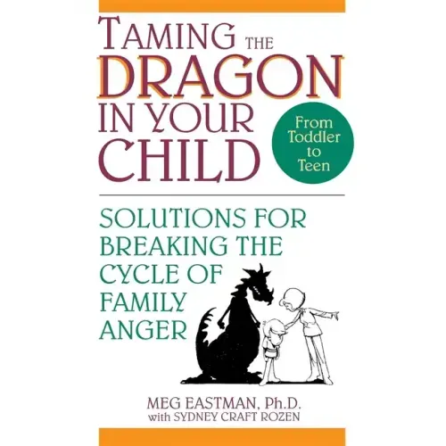 Taming the Dragon in Your Child: Solutions for Breaking the Cycle of Family Anger - Paperback