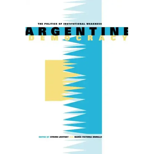 Argentine Democracy: The Politics of Institutional Weakness - Paperback