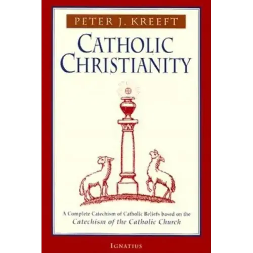 Catholic Christianity: A Complete Catechism of Catholic Beliefs Based on the Catechism of the Catholic.... - Paperback